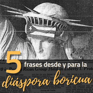 5 frases desde y para la diáspora boricua