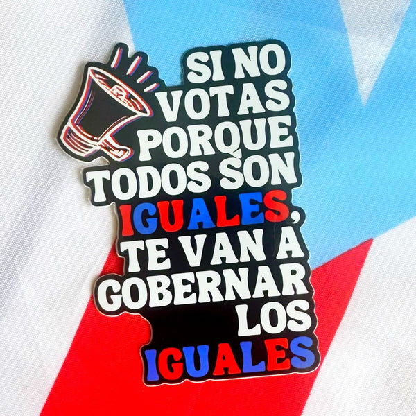 Sticker Elecciones Puerto Rico 2024 Frase Si no votas porque todos son iguales te van a gobernar los iguales