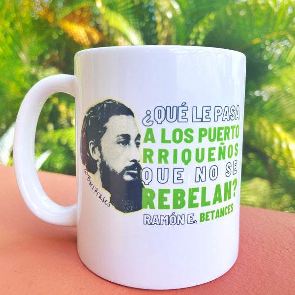 Taza con frase y foto del Padre de la Patria Puertorriqueña, Ramón Emeterio Betances y Alacán, llamando a Puerto Rico a la rebelión: "No quiero la colonia con España ni con Estados Unidos. ¿Qué le pasa a los puertorriqueños que no se rebelan?" Cofee mug with photo and quote from Betances, Puerto Rican revolutionary.